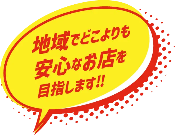 地域でどこよりも安心なお店を目指します!!